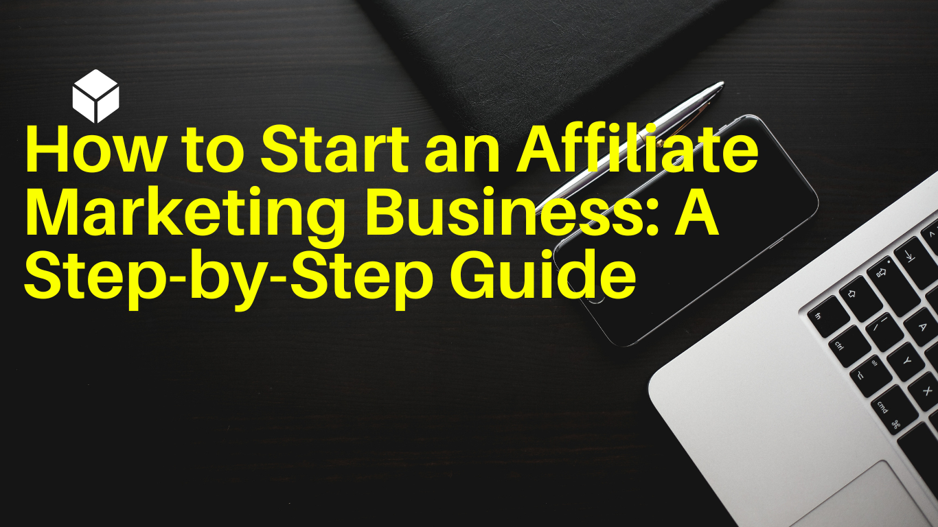 How To Start An Affiliate Marketing Business A Step by Step Guide 