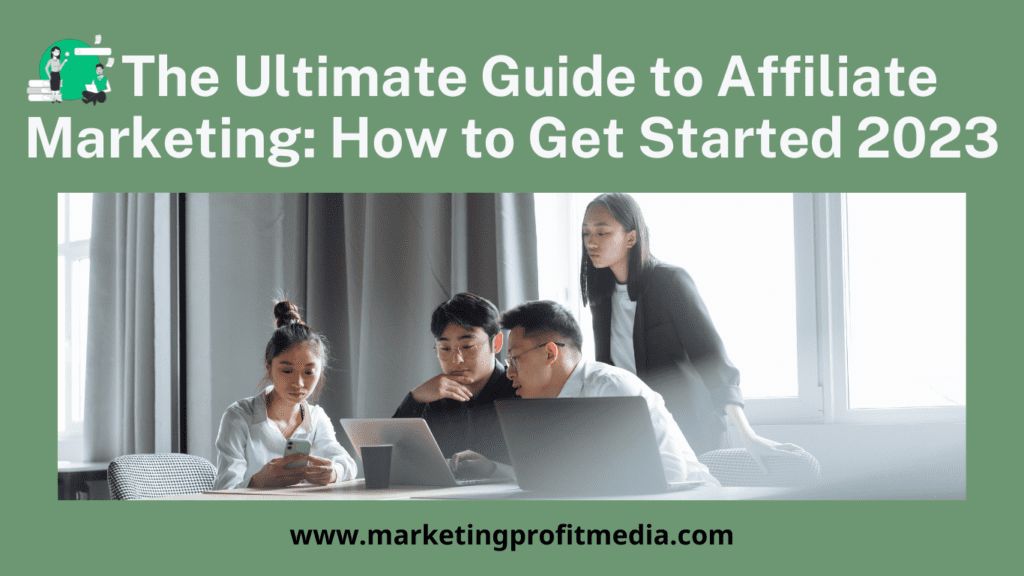 The Ultimate Guide to Affiliate Marketing: How to Get Started 2023
