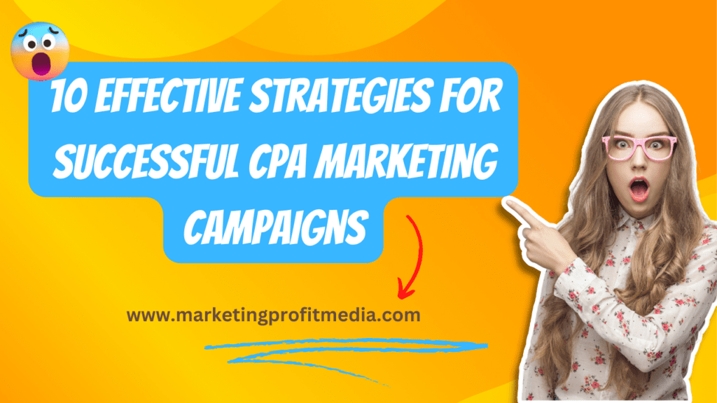 10 Effective Strategies for Successful CPA Marketing Campaigns