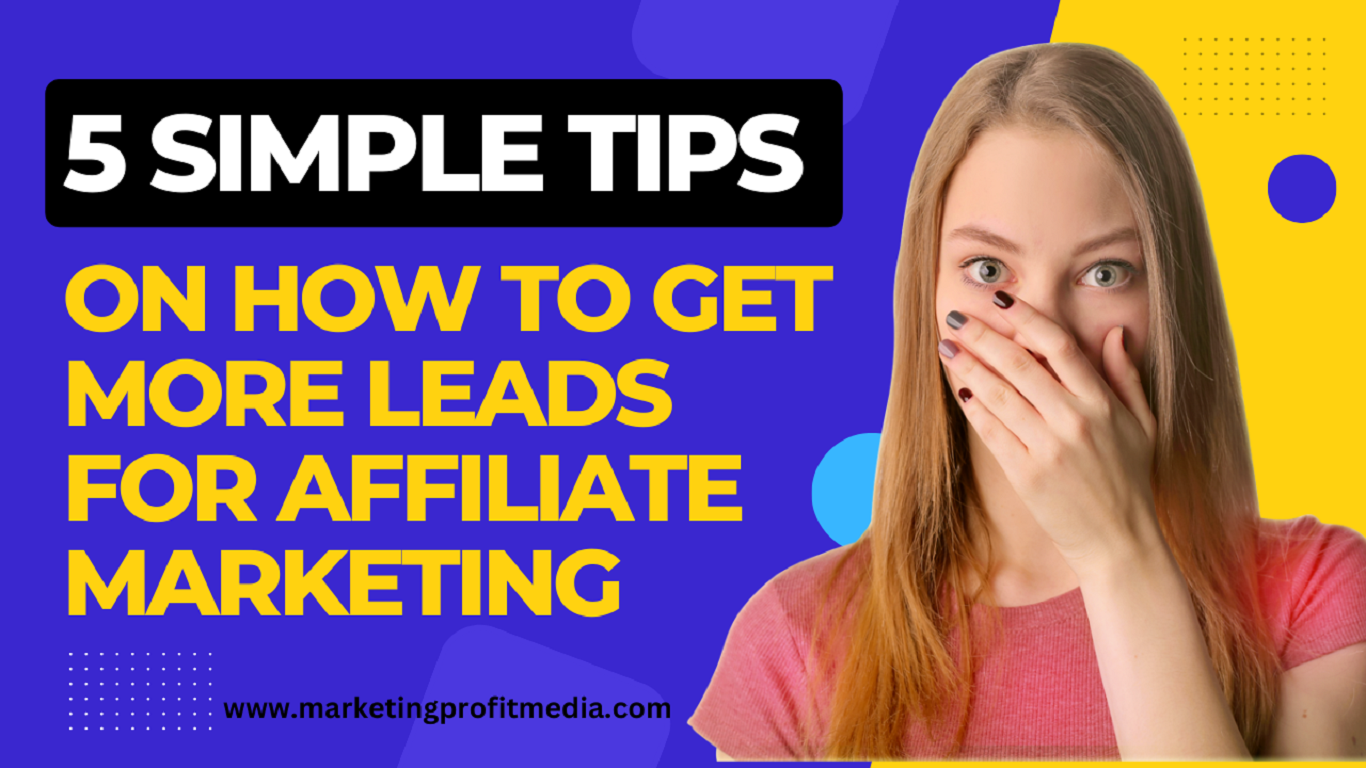 5 Simple Tips on How to Get More Leads for Affiliate Marketing