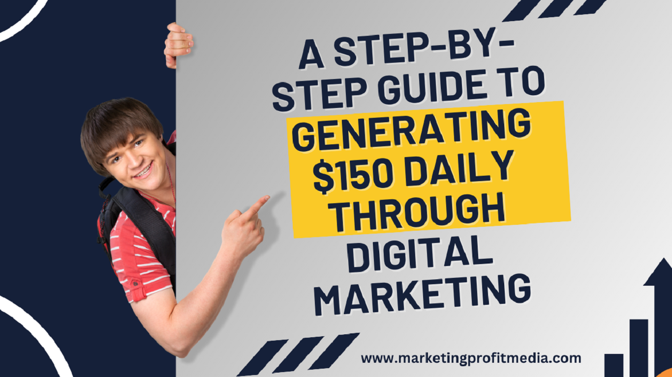 A Step-by-Step Guide to Generating $150 Daily through Digital Marketing