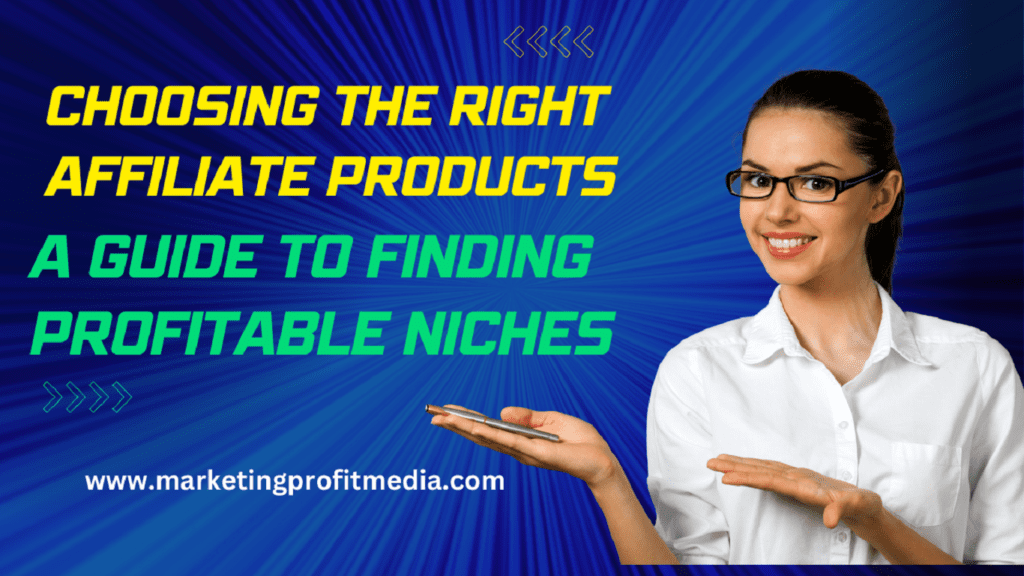 Choosing the Right Affiliate Products: A Guide to Finding Profitable Niches