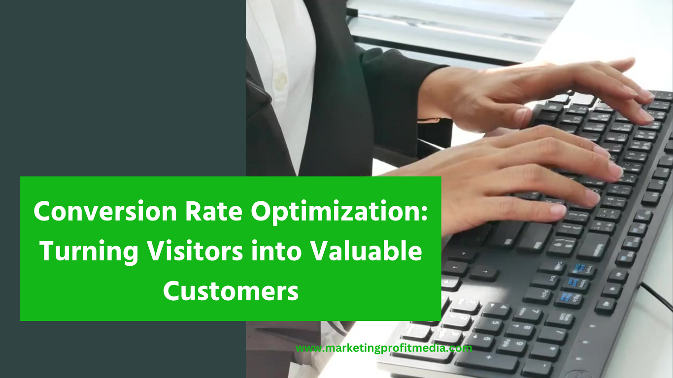 Conversion Rate Optimization: Turning Visitors into Valuable Customers