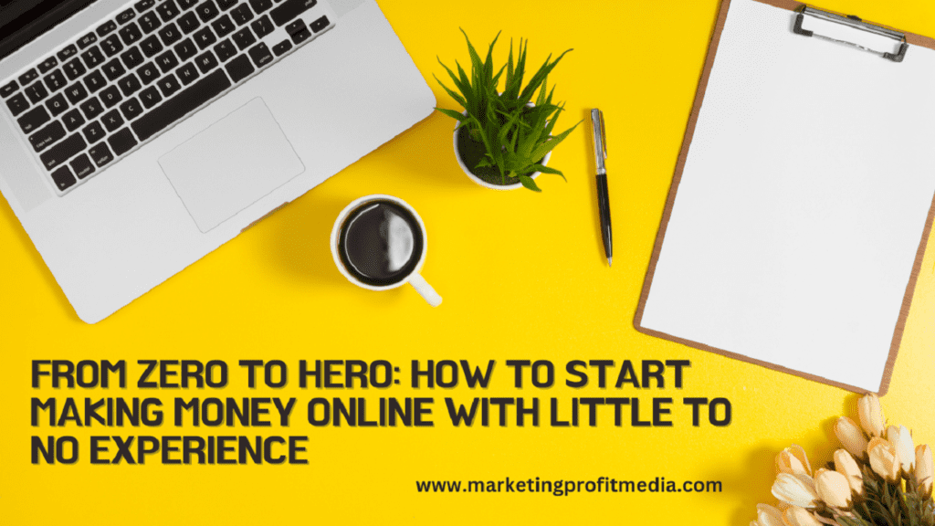 From Zero to Hero: How to Start Making Money Online with Little to No Experience