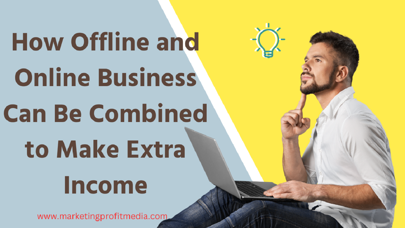How Offline and Online Business can be combined to make Extra Income