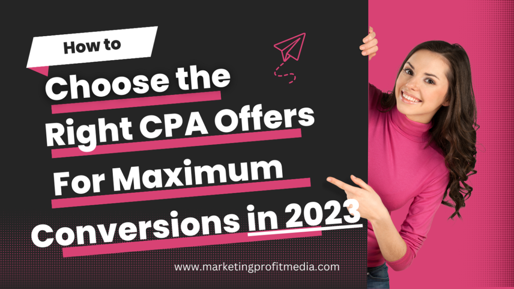 How to Choose the Right CPA Offers for Maximum Conversions in 2023