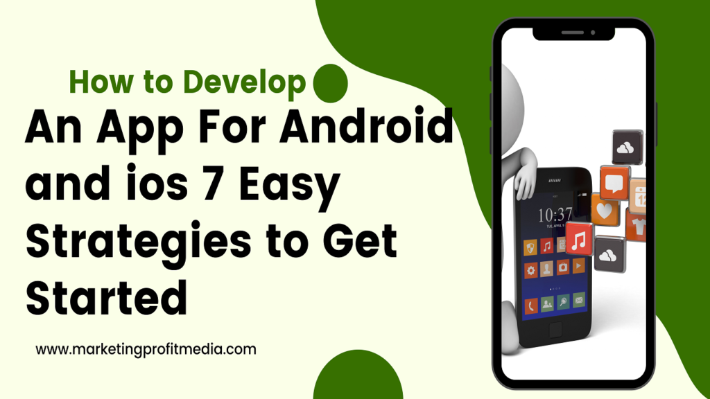 How to Develop An App For Android and ios 7 Easy Strategies to Get Started