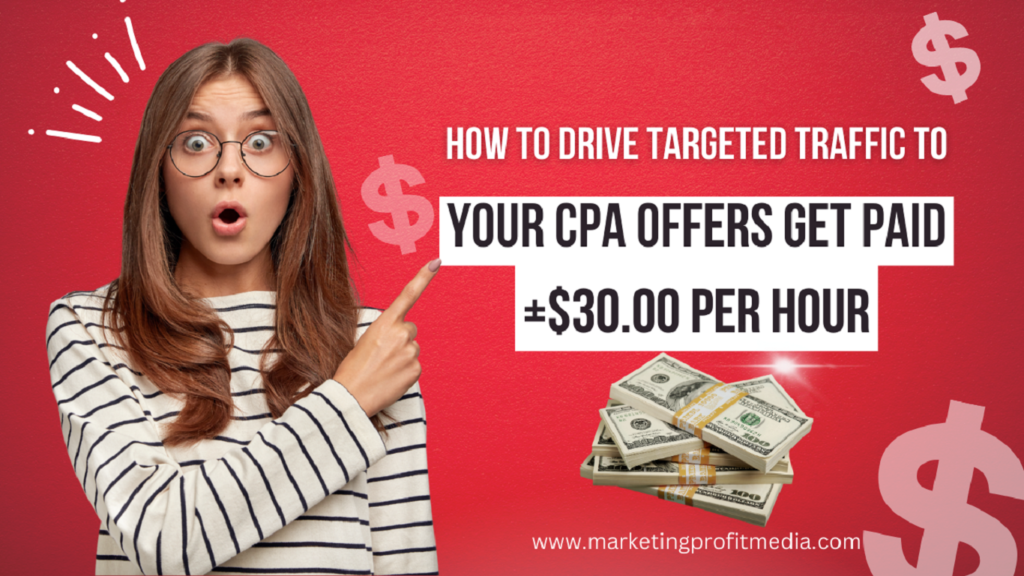 How to Drive Targeted Traffic to Your CPA Offers Get Paid +$30.00 Per Hour
