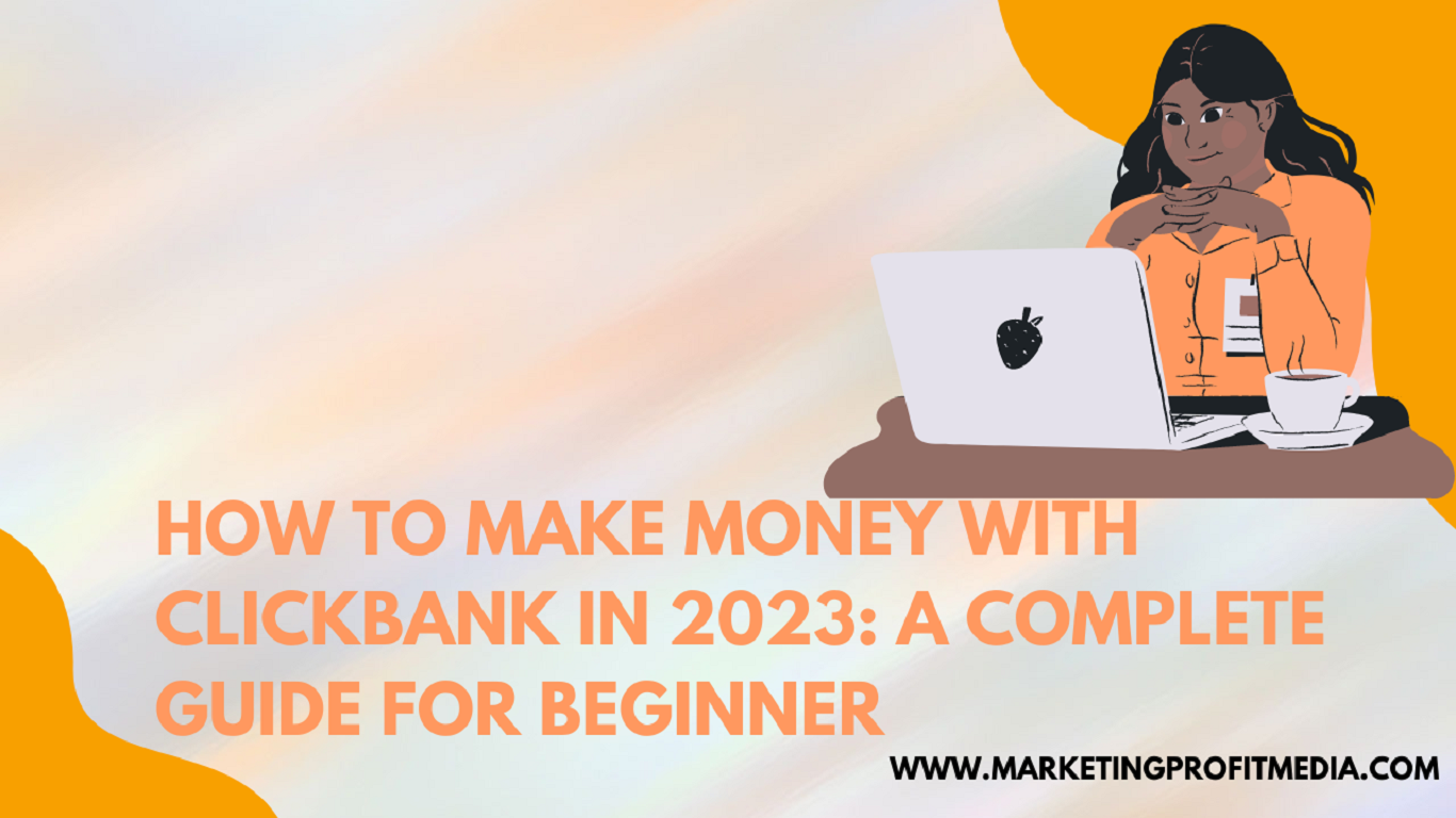 How to Make Money With Clickbank in 2023: A Complete Guide For Beginner