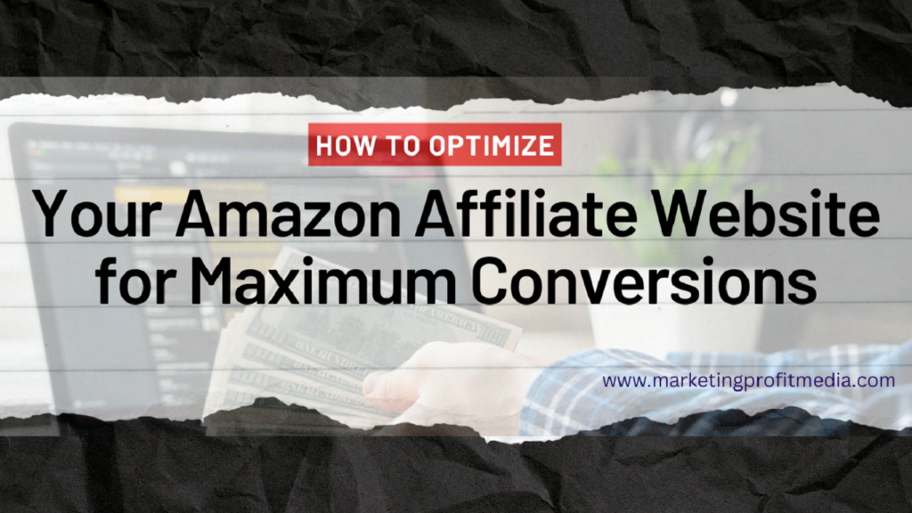 How to Optimize Your Amazon Affiliate Website for Maximum Conversions