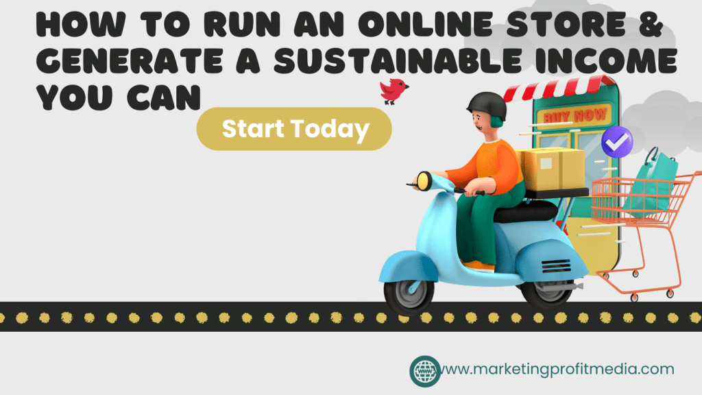 How to Run an Online Store and Generate a Sustainable Income You Can Start Today