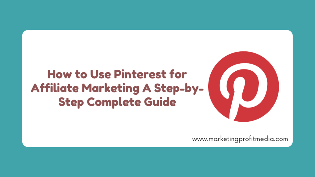 How to Use Pinterest for Affiliate Marketing A Step-by-Step Complete Guide