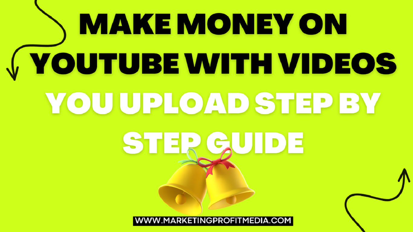Make Money On YouTube With Videos You Upload: Step By Step Guide