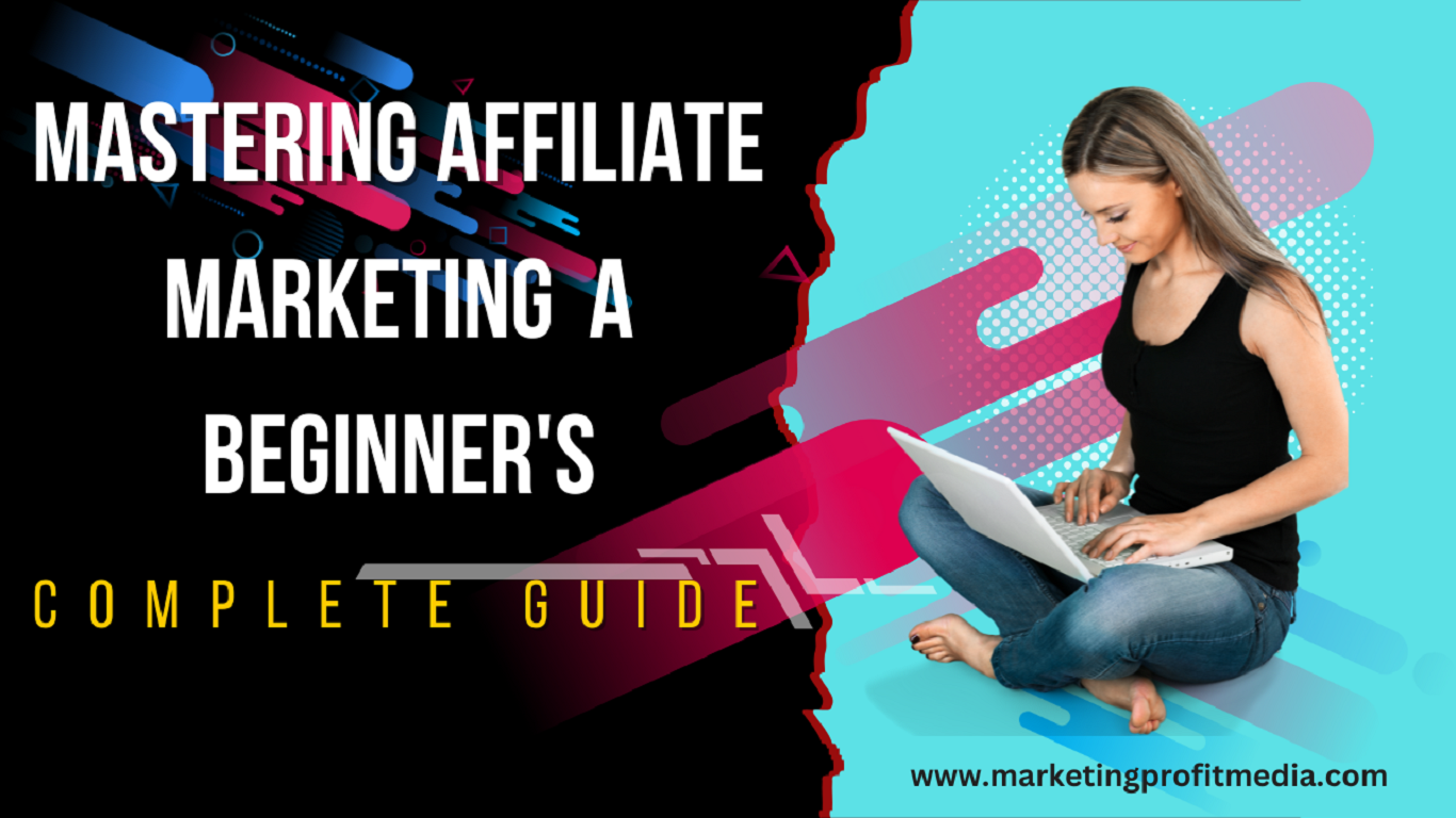 Mastering Affiliate Marketing: A Beginner's Complete Guide