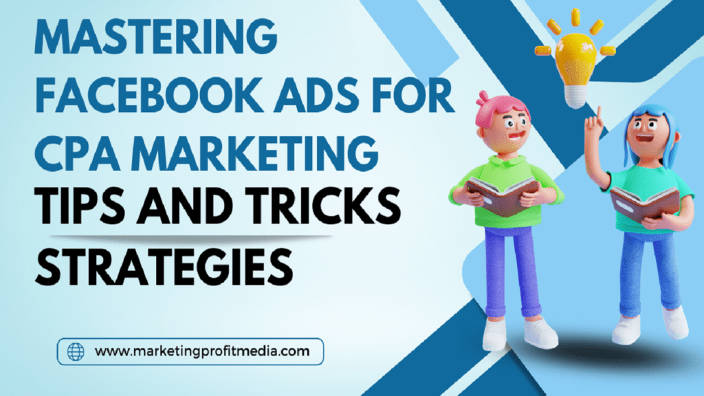 Mastering Facebook Ads for CPA Marketing: Tips and Tricks Strategies