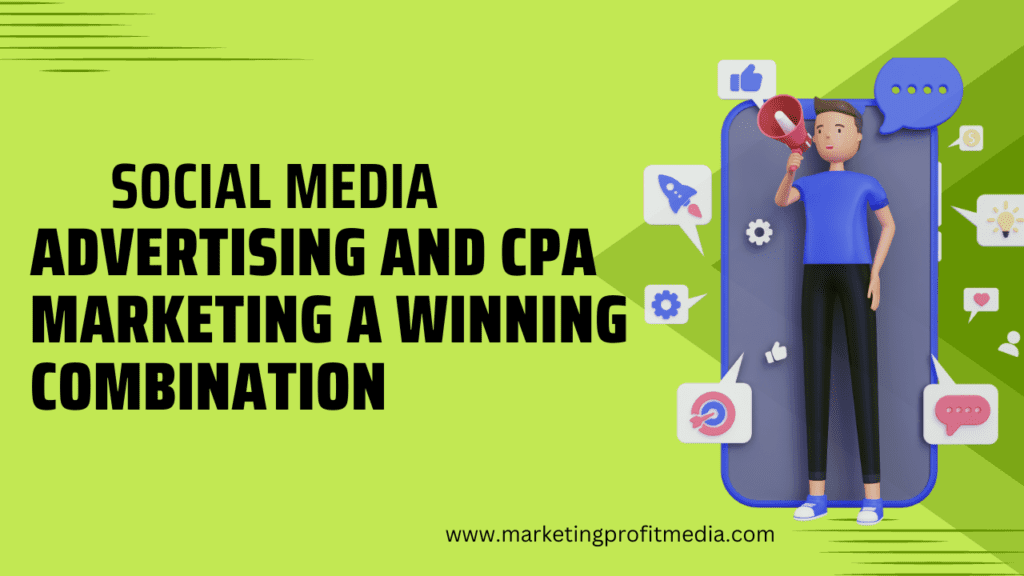 Social Media Advertising and CPA Marketing: A Winning Combination