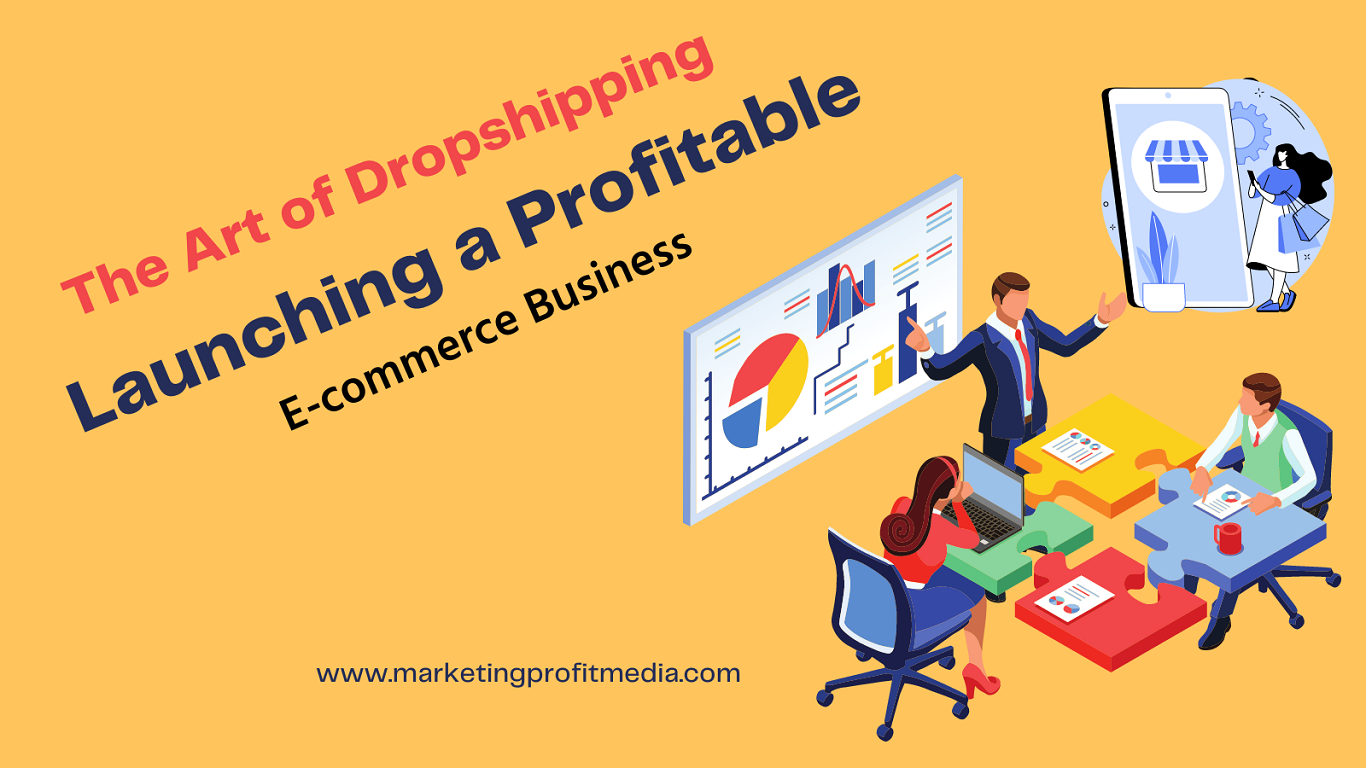 The Art of Dropshipping: Launching a Profitable E-commerce Business