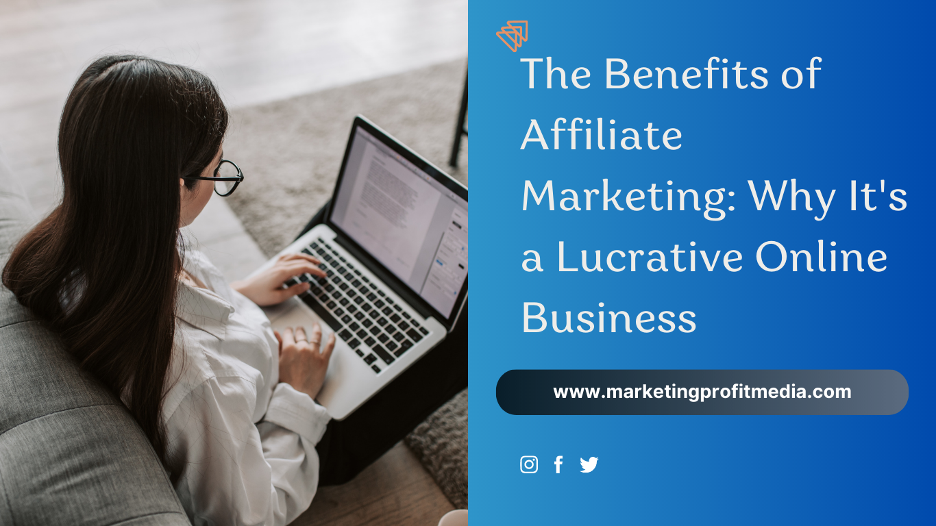 The Benefits of Affiliate Marketing: Why It's a Lucrative Online Business