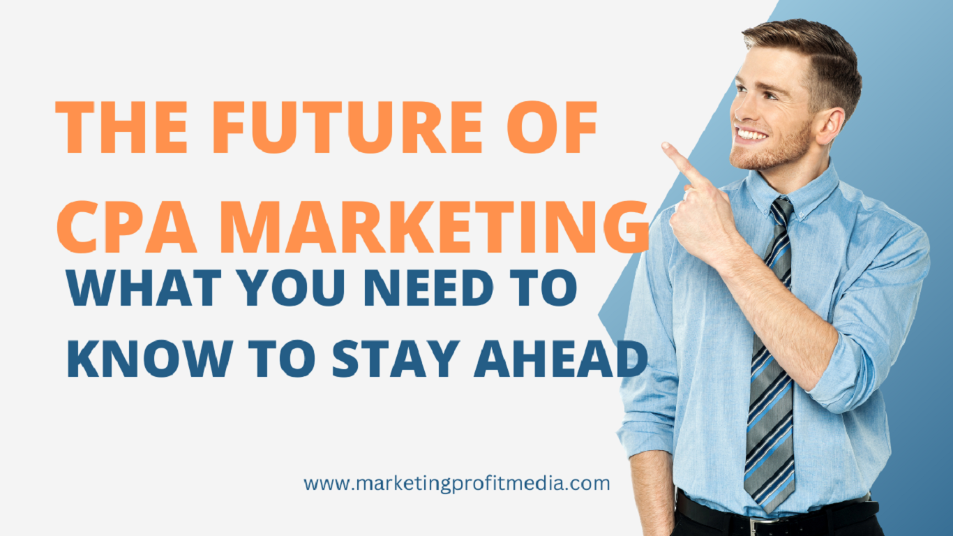 The Future of CPA Marketing: What You Need to Know to Stay Ahead