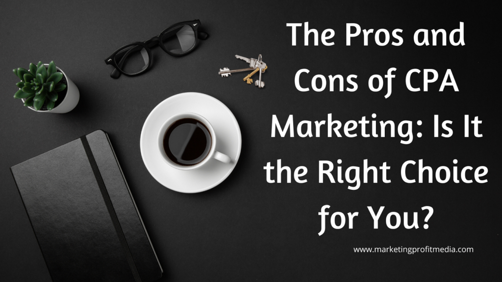 The Pros and Cons of CPA Marketing: Is It the Right Choice for You