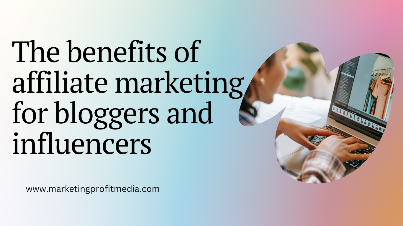 The benefits of affiliate marketing for bloggers and influencers