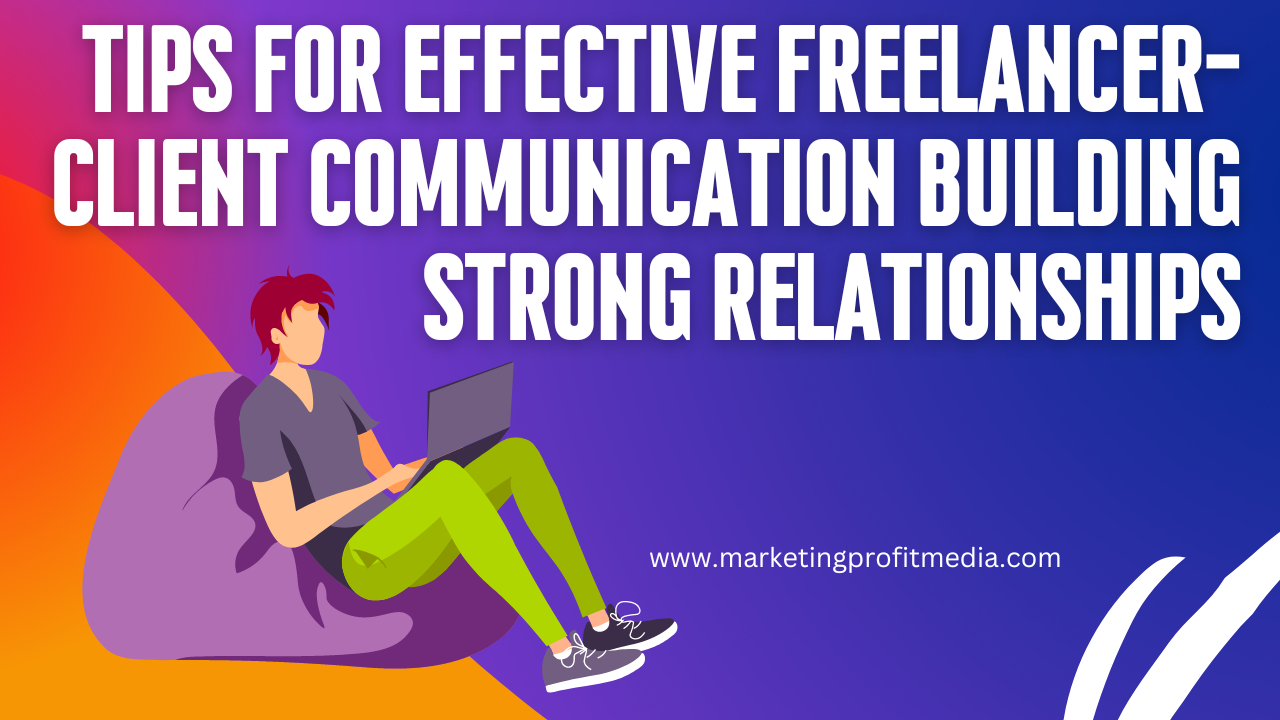 Tips for Effective Freelancer-client Communication: Building Strong Relationships
