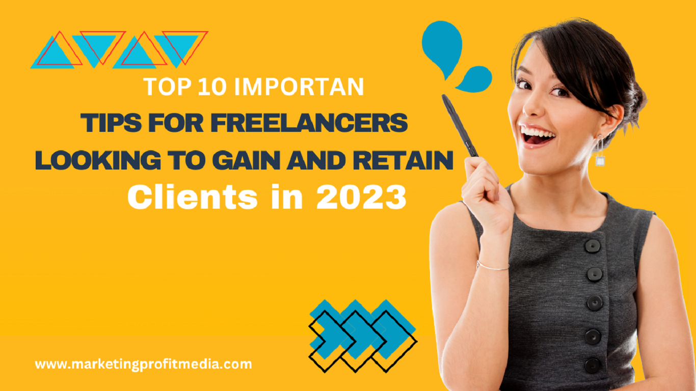Top 10 Important Tips for Freelancers Looking to Gain and Retain Clients in 2023
