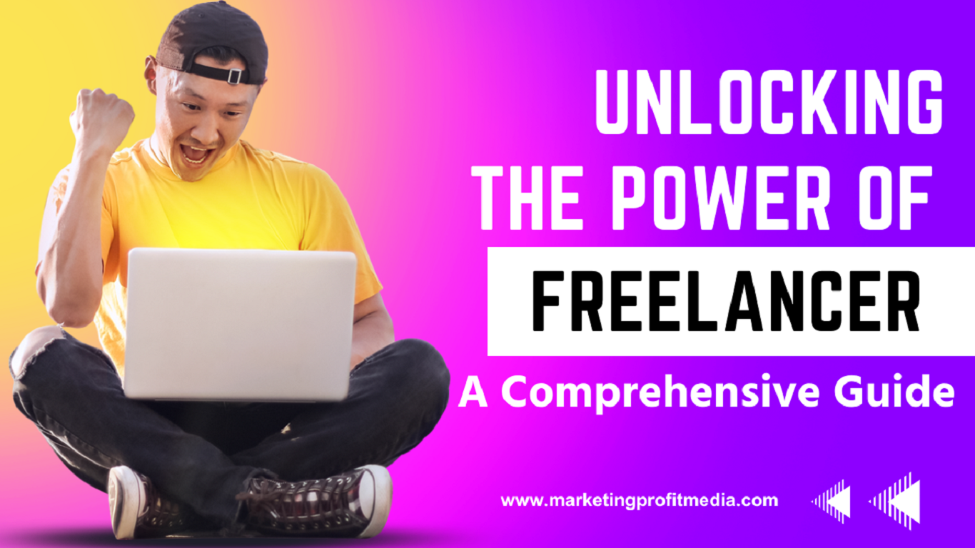 Unlocking the Power of Freelancing: A Comprehensive Guide