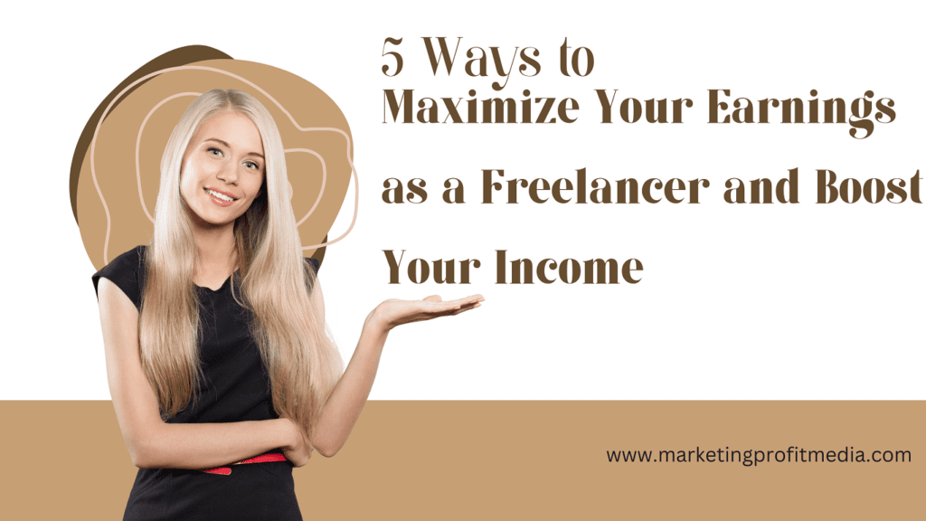 5 Ways to Maximize Your Earnings as a Freelancer and Boost Your Income