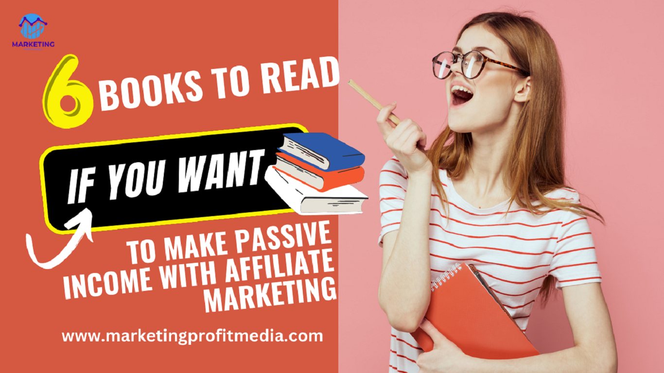 6 Books to Read if You Want To Make Passive Income With Affiliate Marketing