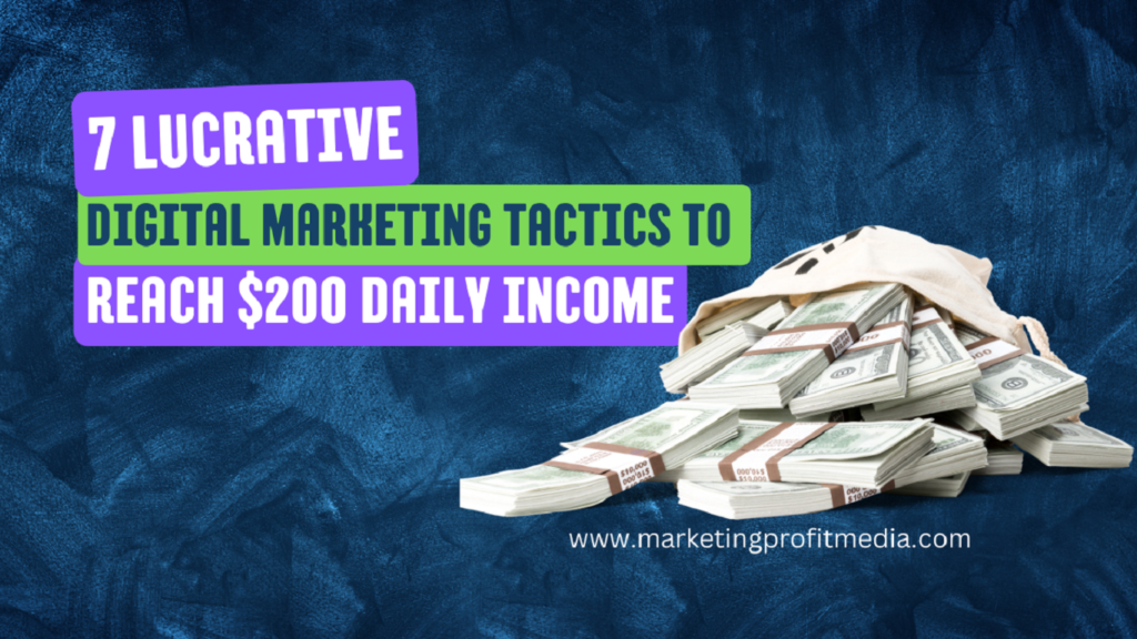7 Lucrative Digital Marketing Tactics to Reach $200 Daily Income