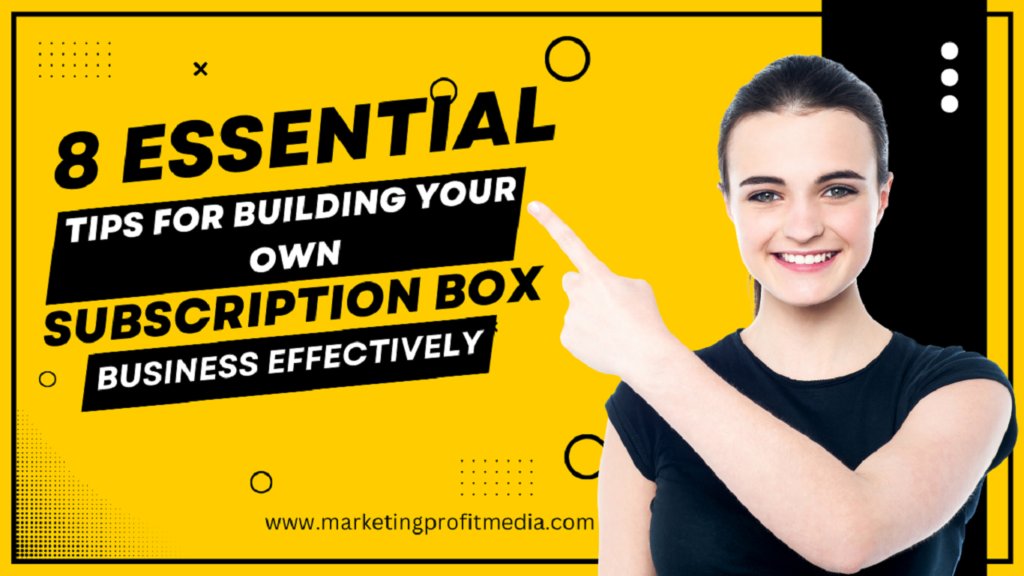 8 Essential Tips for Building Your Own Subscription Box Business Effectively