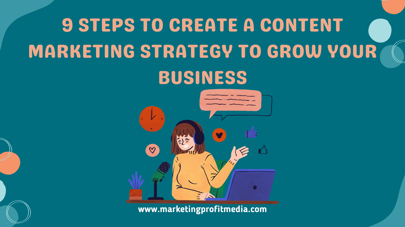 9 Steps to Create a Content Marketing Strategy to Grow Your Business