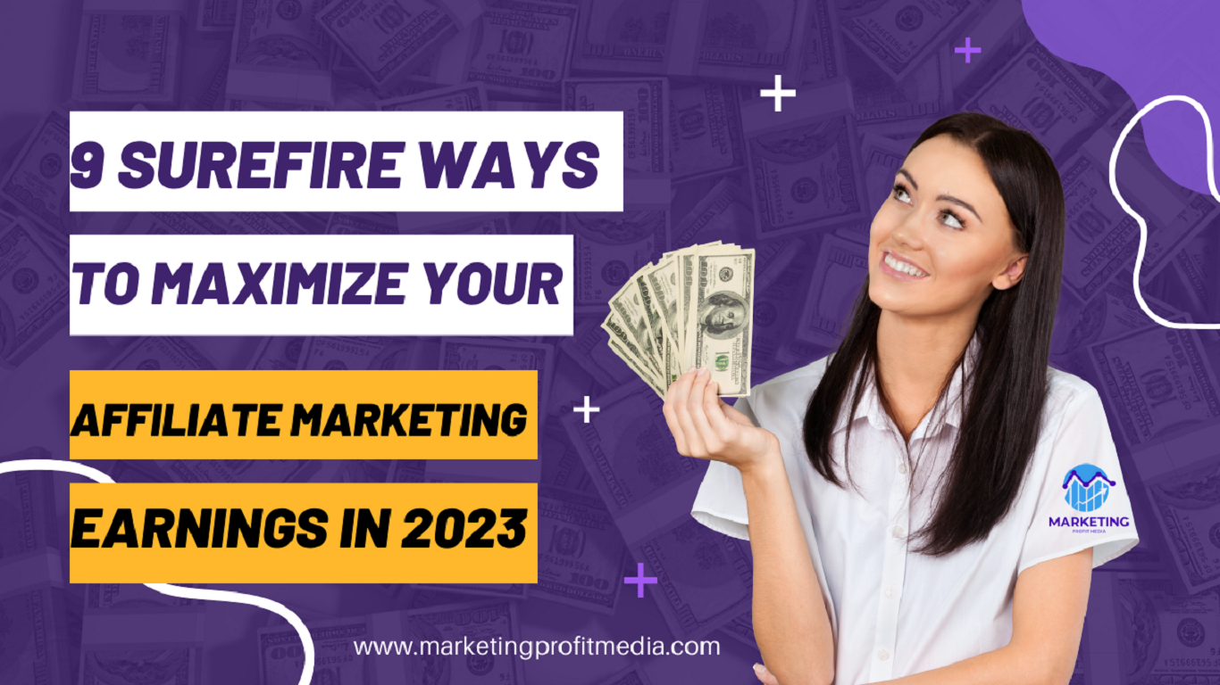 9 Surefire Ways to Maximize Your Affiliate Marketing Earnings in 2023