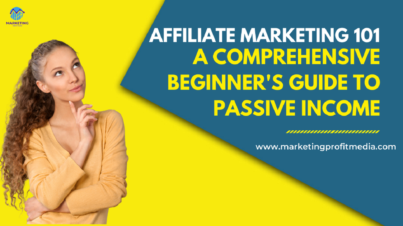 Affiliate Marketing 101: A Comprehensive Beginner's Guide to Passive Income