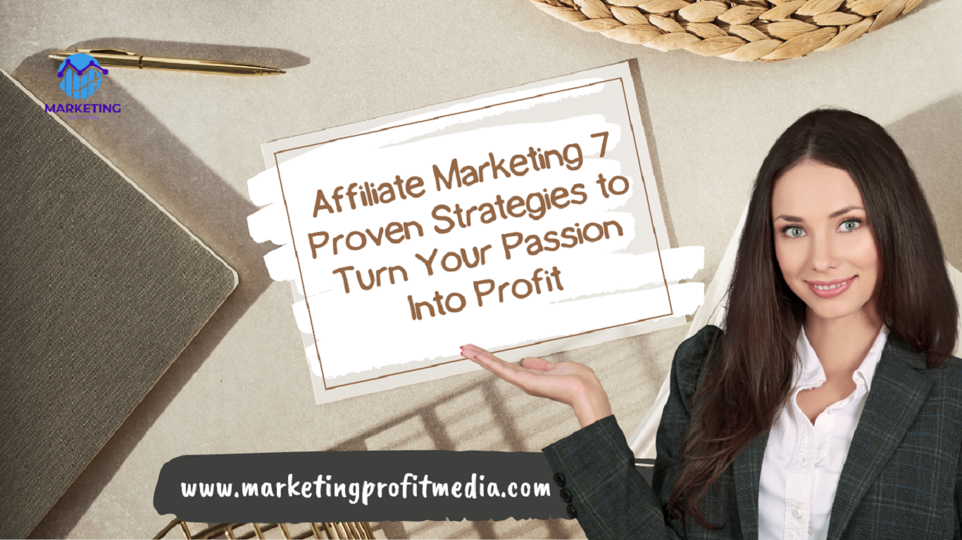 Affiliate Marketing: 7 Proven Strategies to Turn Your Passion Into Profit