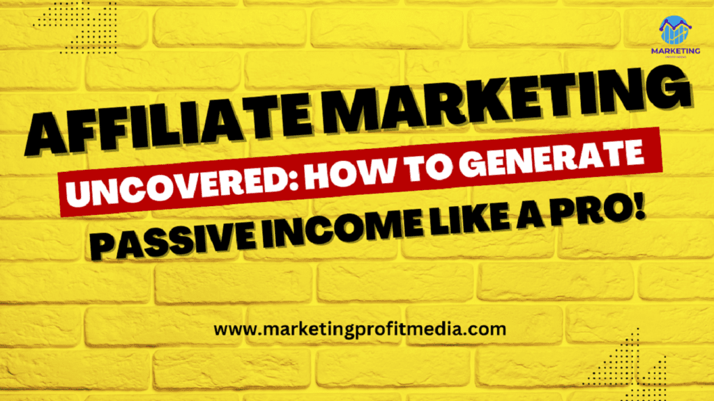 Affiliate Marketing Uncovered How to Generate Passive Income Like a Pro!