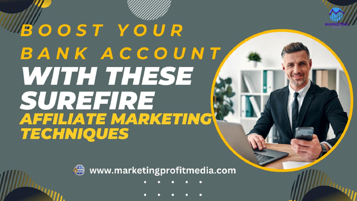Boost Your Bank Account with These Surefire Affiliate Marketing Techniques