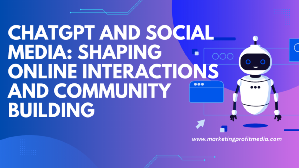 ChatGPT and Social Media: Shaping Online Interactions and Community Building
