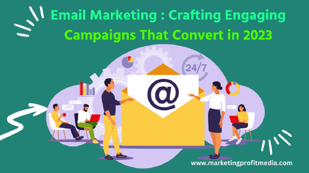 Email Marketing: Crafting Engaging Campaigns That Convert in 2023