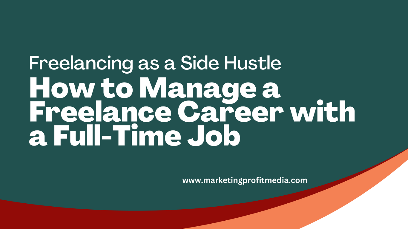 Freelancing as a Side Hustle: How to Manage a Freelance Career with a Full-Time Job