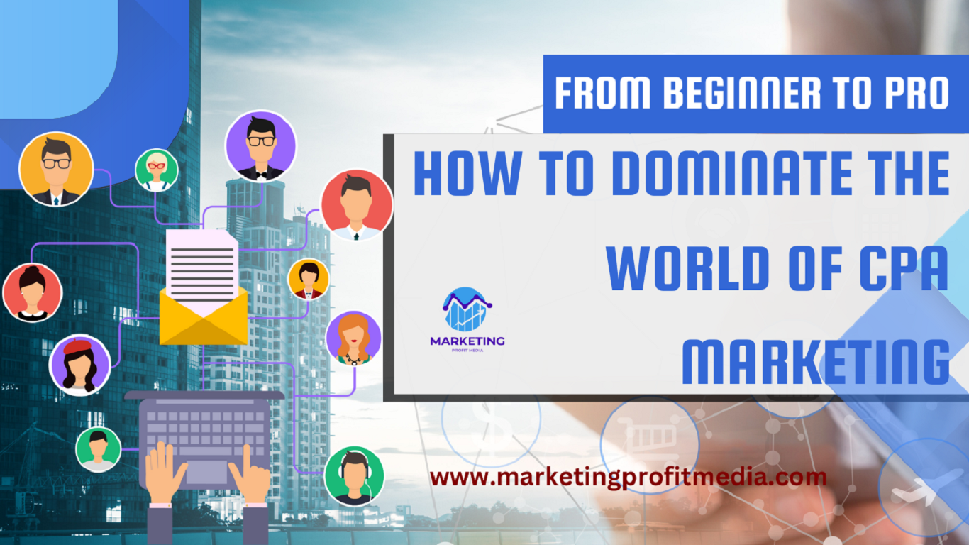 From Beginner to Pro: How to Dominate the World of CPA Marketing