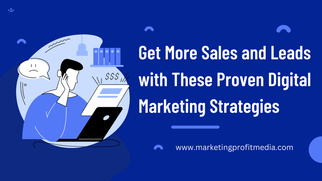 Get More Sales and Leads with These Proven Digital Marketing Strategies