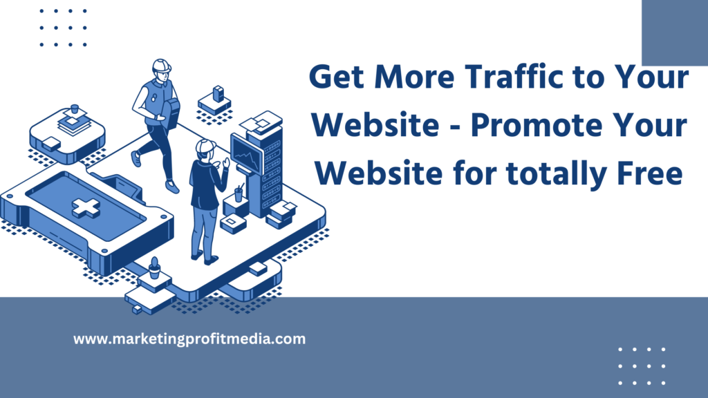 Get More Traffic to Your Website - Promote Your Website for totally Free
