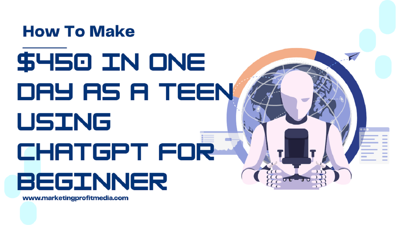 How To Make $450 In One Day As A Teen Using ChatGPT For Beginner
