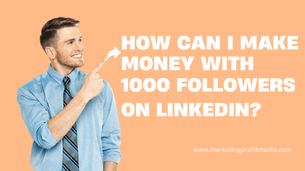 How Can I Make Money With 1000 Followers on LinkedIn?