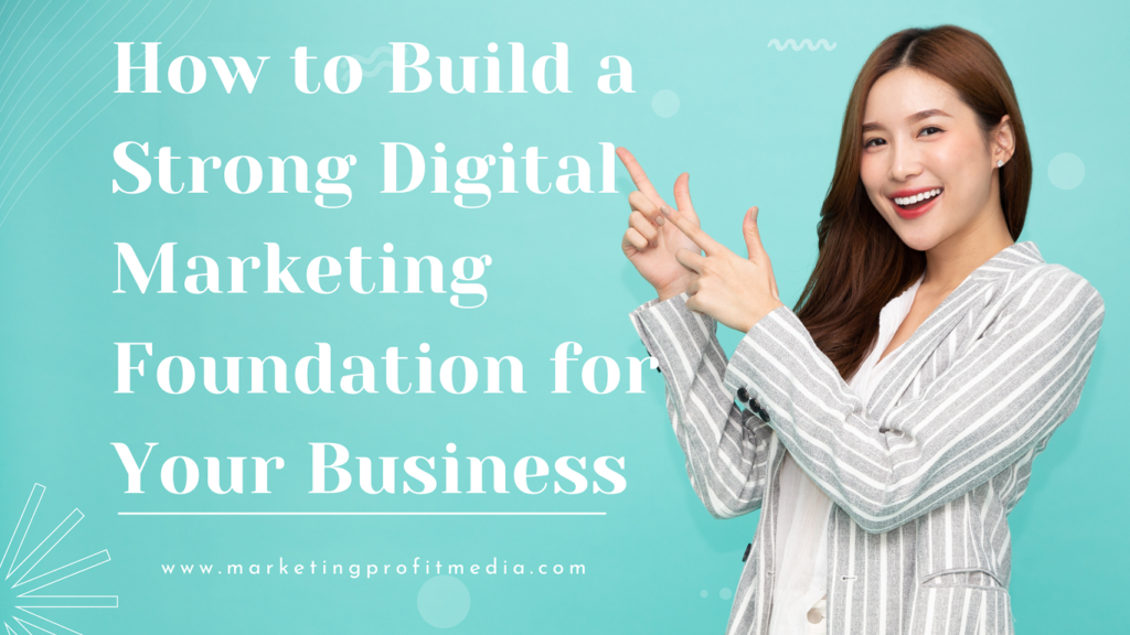 How to Build a Strong Digital Marketing Foundation for Your Business