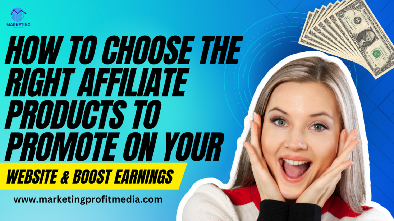 How to Choose the Right Affiliate Products to Promote on Your Website & Boost Earnings