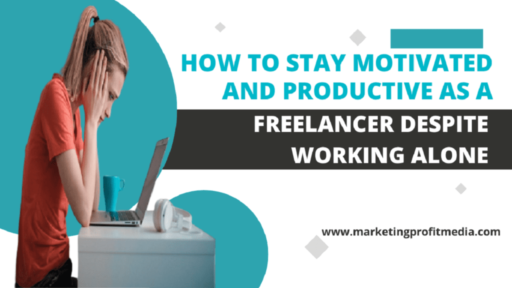 How to Stay Motivated and Productive as a Freelancer Despite Working Alone