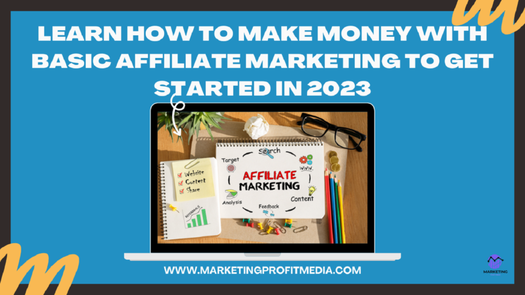 Learn how to make money with basic Affiliate marketing To Get Started in 2023